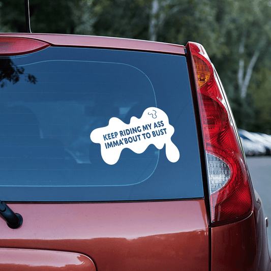 Keep Riding My Ass Imma'bout To Bust - Vinyl Sticker